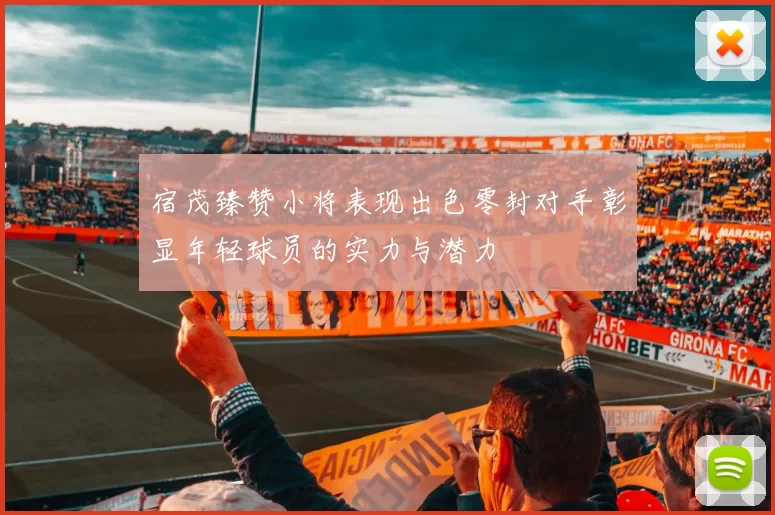 宿茂臻赞小将表现出色零封对手彰显年轻球员的实力与潜力