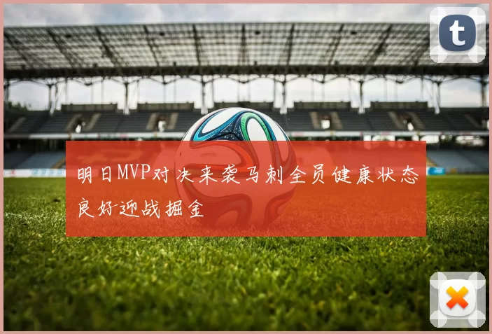 明日MVP对决来袭马刺全员健康状态良好迎战掘金