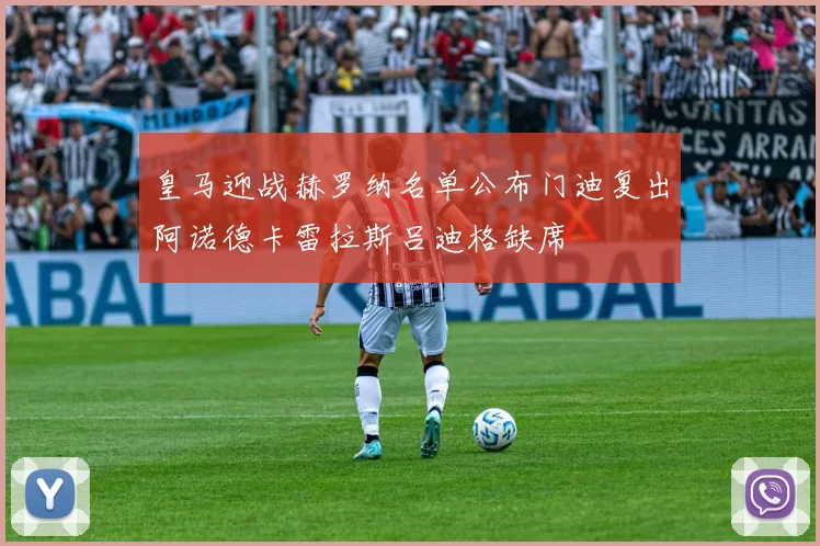 皇马迎战赫罗纳名单公布门迪复出阿诺德卡雷拉斯吕迪格缺席