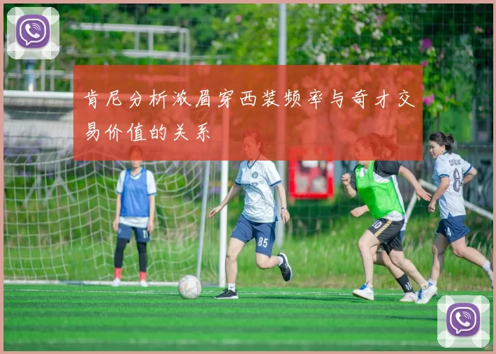 肯尼分析浓眉穿西装频率与奇才交易价值的关系